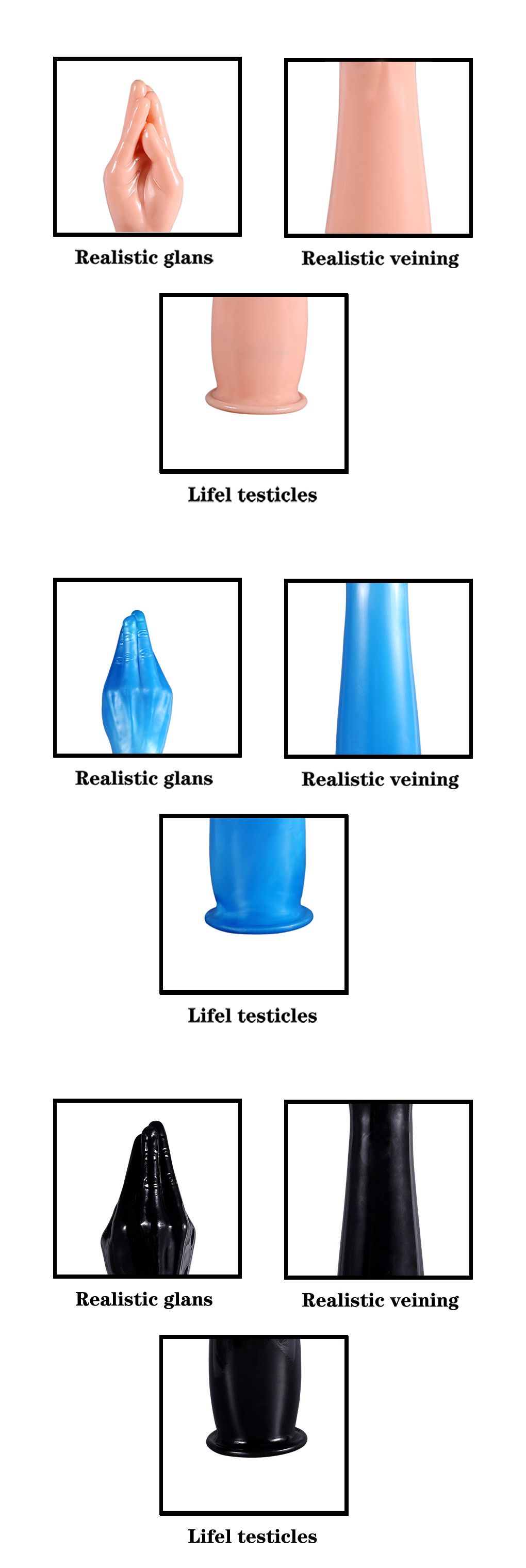 Lifelike fist & forearmTapered fingers for easier insertionPremium smooth TPESuction cup baseFlared base for safety